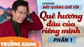 Quê Hương Đâu Của Riêng Mình - Liveshow hài Trường Giang 2017 - Đất Quảng Quê Tôi - P1